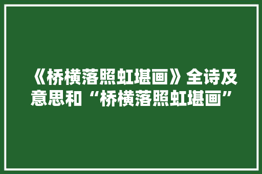 《桥横落照虹堪画》全诗及意思和“桥横落照虹堪画”的拼音注释 诗词鉴赏