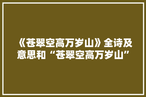 《苍翠空高万岁山》全诗及意思和“苍翠空高万岁山”的拼音注释