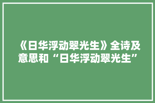 《日华浮动翠光生》全诗及意思和“日华浮动翠光生”的拼音注释