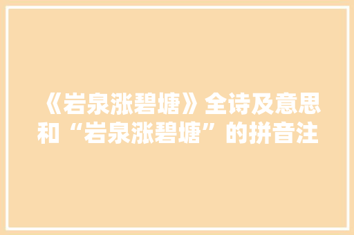 《岩泉涨碧塘》全诗及意思和“岩泉涨碧塘”的拼音注释 诗词鉴赏