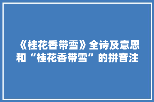 《桂花香带雪》全诗及意思和“桂花香带雪”的拼音注释 诗词鉴赏
