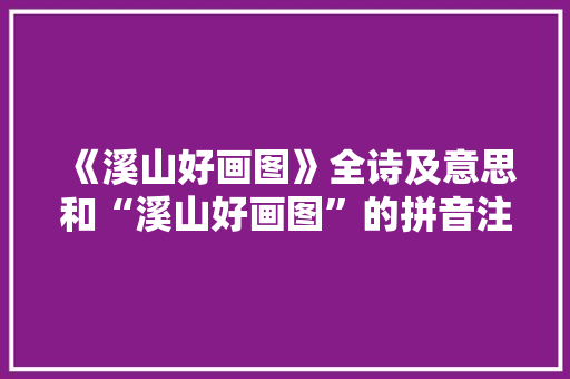 《溪山好画图》全诗及意思和“溪山好画图”的拼音注释 诗词鉴赏