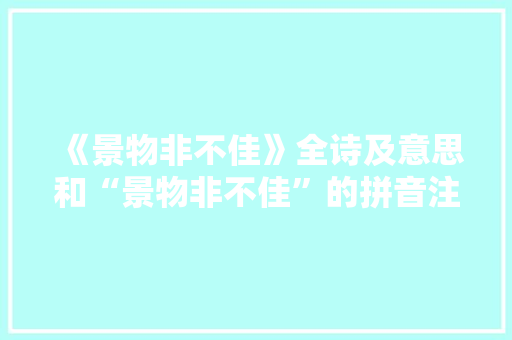 《景物非不佳》全诗及意思和“景物非不佳”的拼音注释 诗词鉴赏