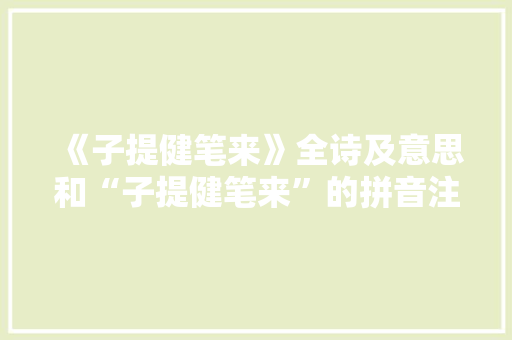 《子提健笔来》全诗及意思和“子提健笔来”的拼音注释 诗词鉴赏