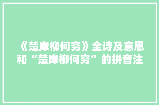 《楚岸柳何穷》全诗及意思和“楚岸柳何穷”的拼音注释