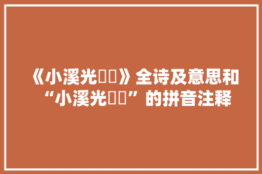 《小溪光汃汃》全诗及意思和“小溪光汃汃”的拼音注释