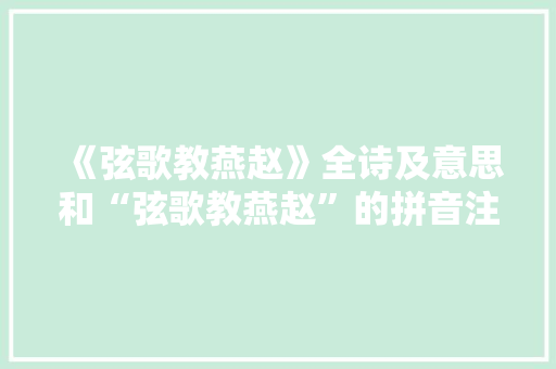 《弦歌教燕赵》全诗及意思和“弦歌教燕赵”的拼音注释
