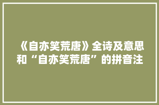 《自亦笑荒唐》全诗及意思和“自亦笑荒唐”的拼音注释 诗词鉴赏