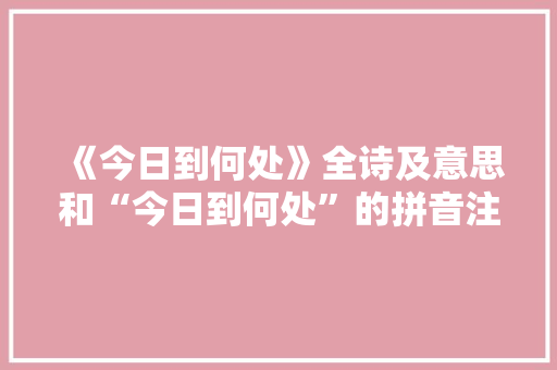 《今日到何处》全诗及意思和“今日到何处”的拼音注释
