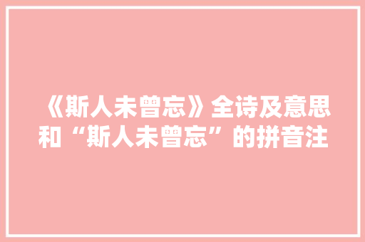 《斯人未曾忘》全诗及意思和“斯人未曾忘”的拼音注释 诗词鉴赏