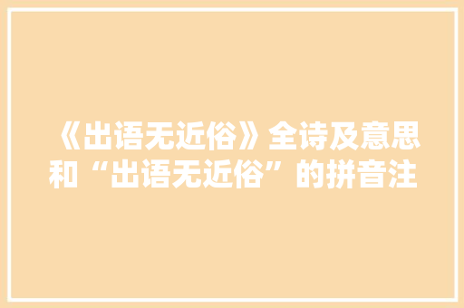 《出语无近俗》全诗及意思和“出语无近俗”的拼音注释 诗词鉴赏