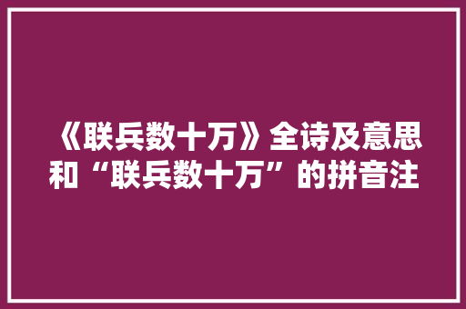 《联兵数十万》全诗及意思和“联兵数十万”的拼音注释 诗词鉴赏