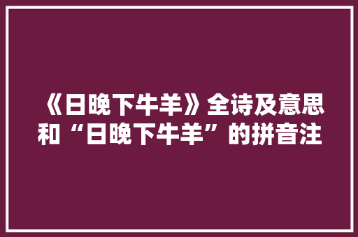 《日晚下牛羊》全诗及意思和“日晚下牛羊”的拼音注释 诗词鉴赏