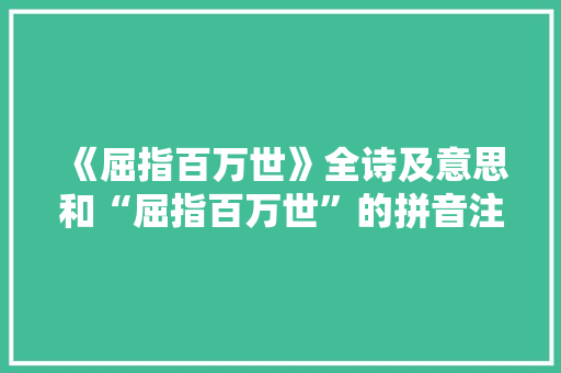 《屈指百万世》全诗及意思和“屈指百万世”的拼音注释