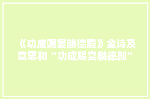 《功成赐宴麟德殿》全诗及意思和“功成赐宴麟德殿”的拼音注释 诗词鉴赏