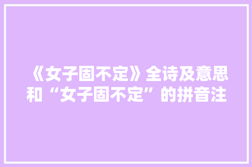 《女子固不定》全诗及意思和“女子固不定”的拼音注释 诗词鉴赏