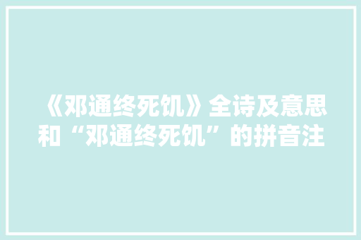 《邓通终死饥》全诗及意思和“邓通终死饥”的拼音注释 诗词鉴赏