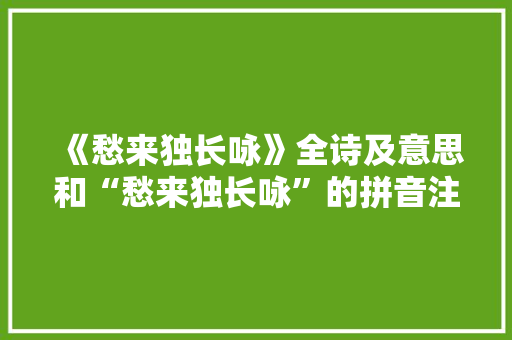《愁来独长咏》全诗及意思和“愁来独长咏”的拼音注释 诗词鉴赏