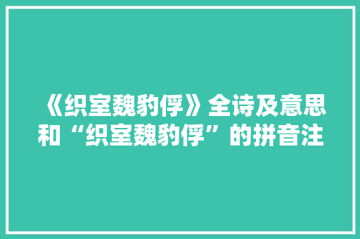 《织室魏豹俘》全诗及意思和“织室魏豹俘”的拼音注释 诗词鉴赏