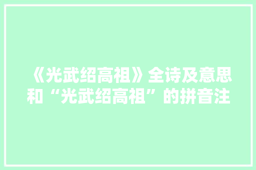 《光武绍高祖》全诗及意思和“光武绍高祖”的拼音注释 诗词鉴赏