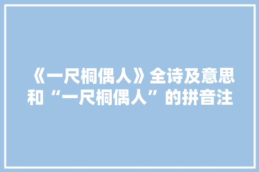《一尺桐偶人》全诗及意思和“一尺桐偶人”的拼音注释 诗词鉴赏