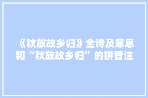 《秋放故乡归》全诗及意思和“秋放故乡归”的拼音注释 诗词鉴赏