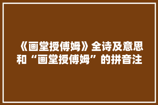 《画堂授傅姆》全诗及意思和“画堂授傅姆”的拼音注释