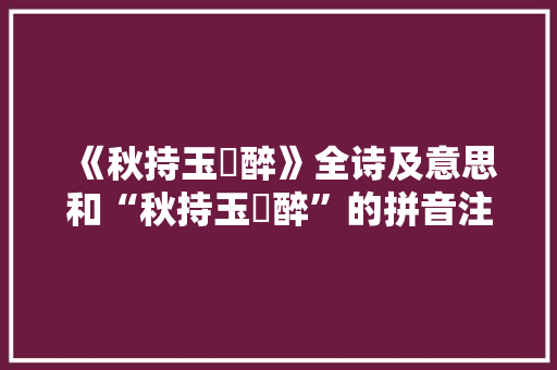 《秋持玉斝醉》全诗及意思和“秋持玉斝醉”的拼音注释