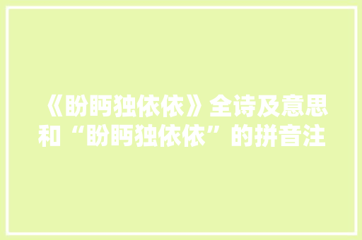 《盼眄独依依》全诗及意思和“盼眄独依依”的拼音注释