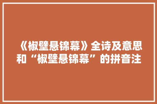 《椒壁悬锦幕》全诗及意思和“椒壁悬锦幕”的拼音注释