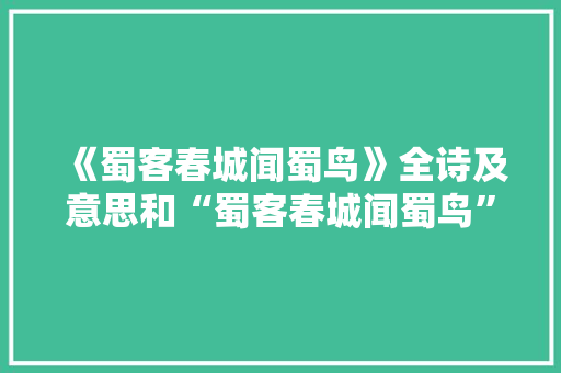 《蜀客春城闻蜀鸟》全诗及意思和“蜀客春城闻蜀鸟”的拼音注释
