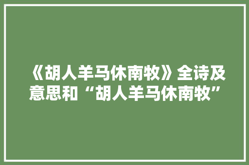 《胡人羊马休南牧》全诗及意思和“胡人羊马休南牧”的拼音注释