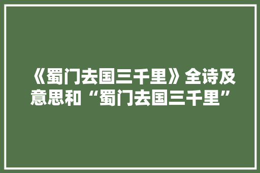 《蜀门去国三千里》全诗及意思和“蜀门去国三千里”的拼音注释 诗词鉴赏