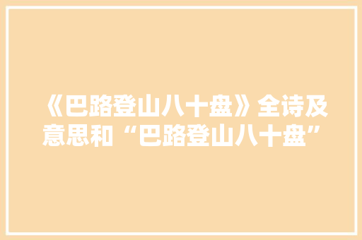《巴路登山八十盘》全诗及意思和“巴路登山八十盘”的拼音注释