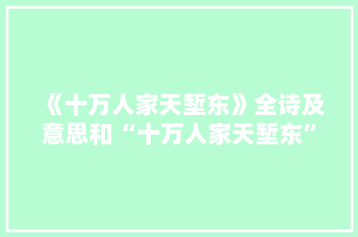 《十万人家天堑东》全诗及意思和“十万人家天堑东”的拼音注释 诗词鉴赏