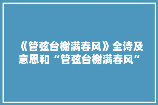 《管弦台榭满春风》全诗及意思和“管弦台榭满春风”的拼音注释