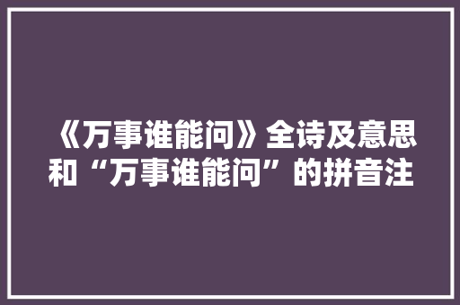 《万事谁能问》全诗及意思和“万事谁能问”的拼音注释