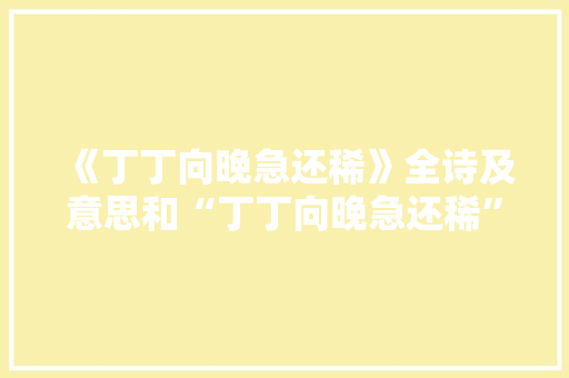 《丁丁向晚急还稀》全诗及意思和“丁丁向晚急还稀”的拼音注释