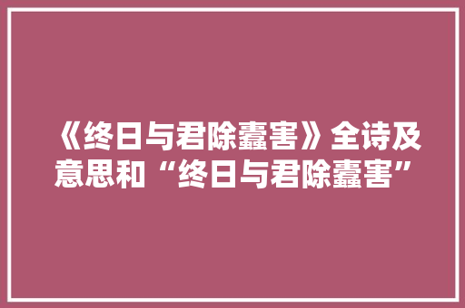 《终日与君除蠹害》全诗及意思和“终日与君除蠹害”的拼音注释