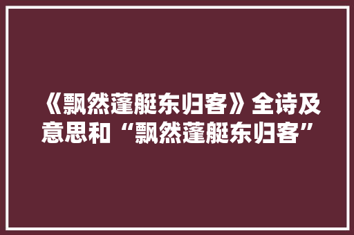 《飘然蓬艇东归客》全诗及意思和“飘然蓬艇东归客”的拼音注释