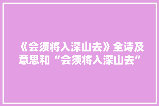 《会须将入深山去》全诗及意思和“会须将入深山去”的拼音注释