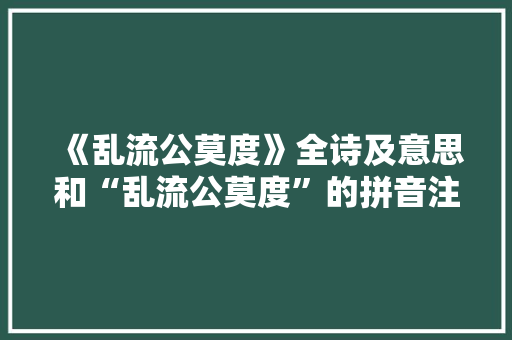 《乱流公莫度》全诗及意思和“乱流公莫度”的拼音注释