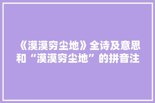《漠漠穷尘地》全诗及意思和“漠漠穷尘地”的拼音注释