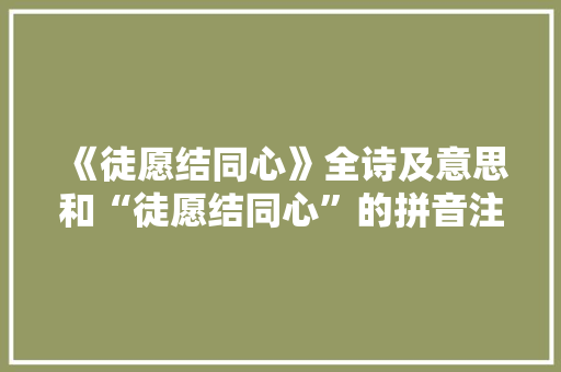 《徒愿结同心》全诗及意思和“徒愿结同心”的拼音注释