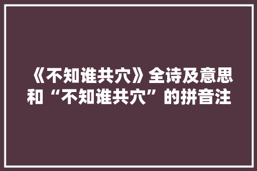 《不知谁共穴》全诗及意思和“不知谁共穴”的拼音注释