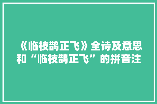 《临枝鹊正飞》全诗及意思和“临枝鹊正飞”的拼音注释