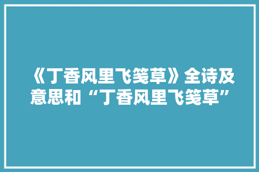 《丁香风里飞笺草》全诗及意思和“丁香风里飞笺草”的拼音注释