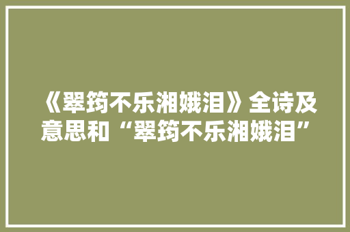 《翠筠不乐湘娥泪》全诗及意思和“翠筠不乐湘娥泪”的拼音注释 诗词鉴赏