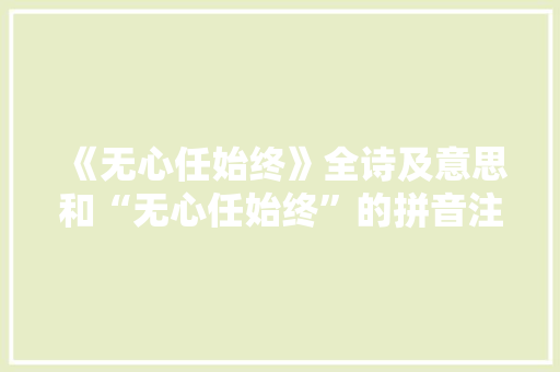 《无心任始终》全诗及意思和“无心任始终”的拼音注释