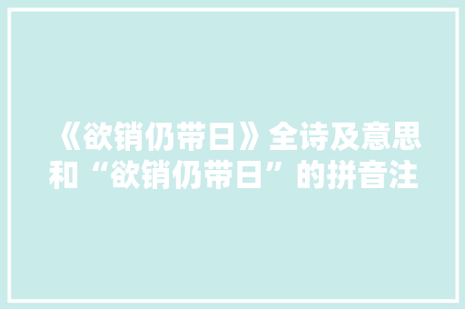 《欲销仍带日》全诗及意思和“欲销仍带日”的拼音注释